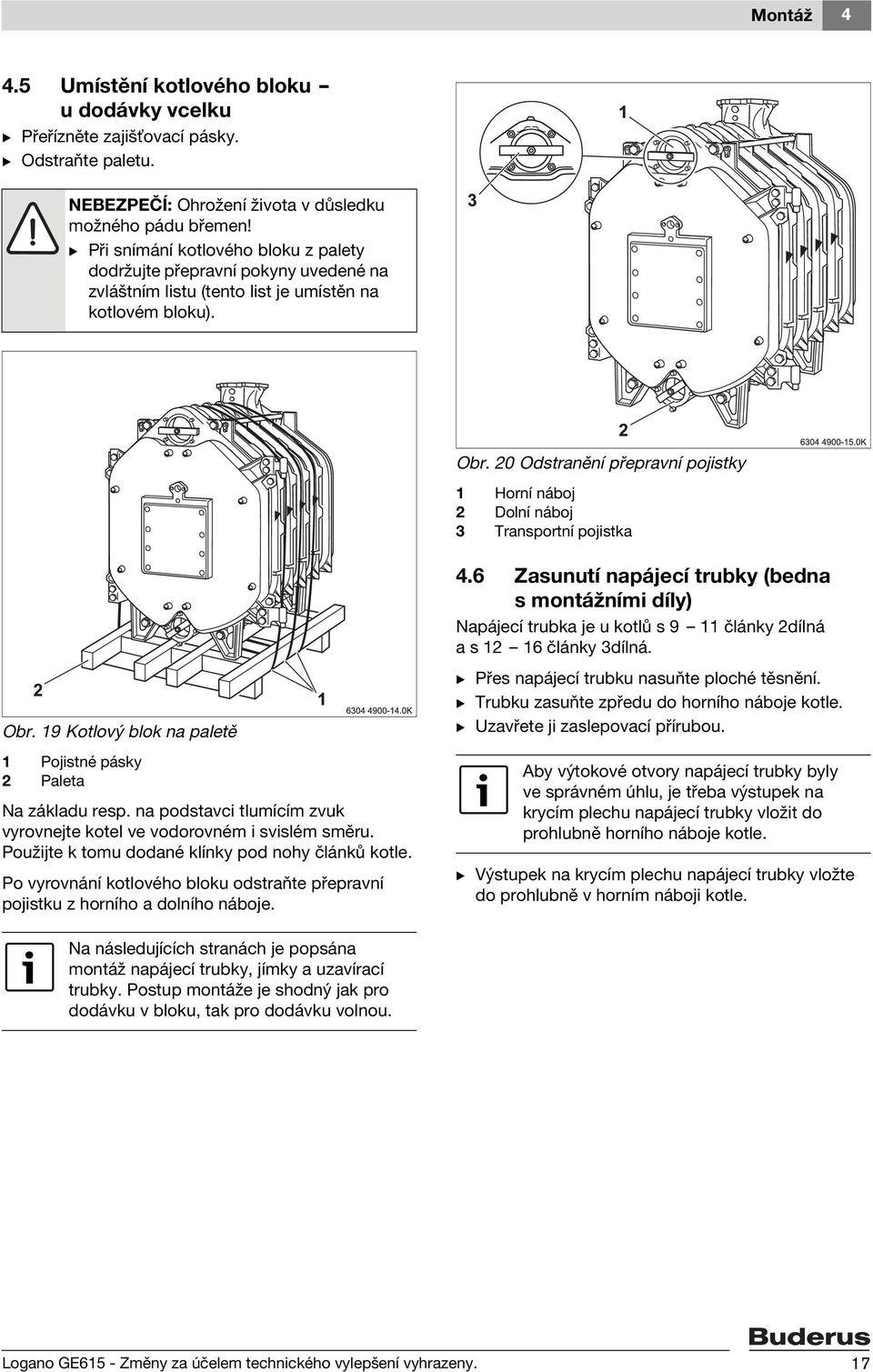 20 Odstranění přepravní pojistky 1 Horní náboj 2 Dolní náboj 3 Transportní pojistka Obr. 19 Kotlový blok na paletě 1 Pojistné pásky 2 Paleta Na základu resp.