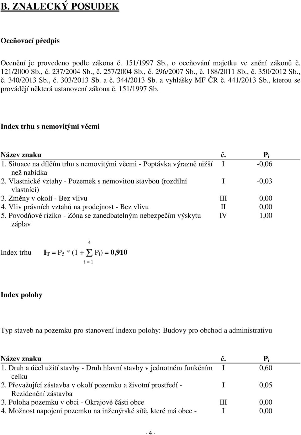 Index trhu s nemovitými věcmi Název znaku č. P i 1. Situace na dílčím trhu s nemovitými věcmi - Poptávka výrazně nižší I -0,06 než nabídka 2.