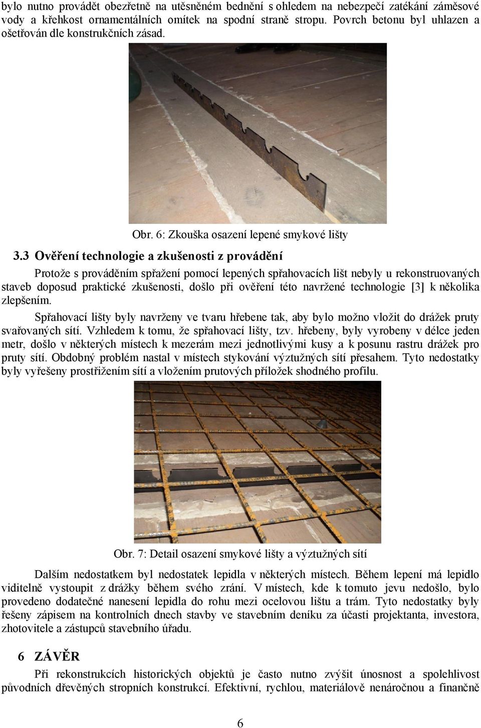 3 Ověření technologie a zkušenosti z provádění Protože s prováděním spřažení pomocí lepených spřahovacích lišt nebyly u rekonstruovaných staveb doposud praktické zkušenosti, došlo při ověření této