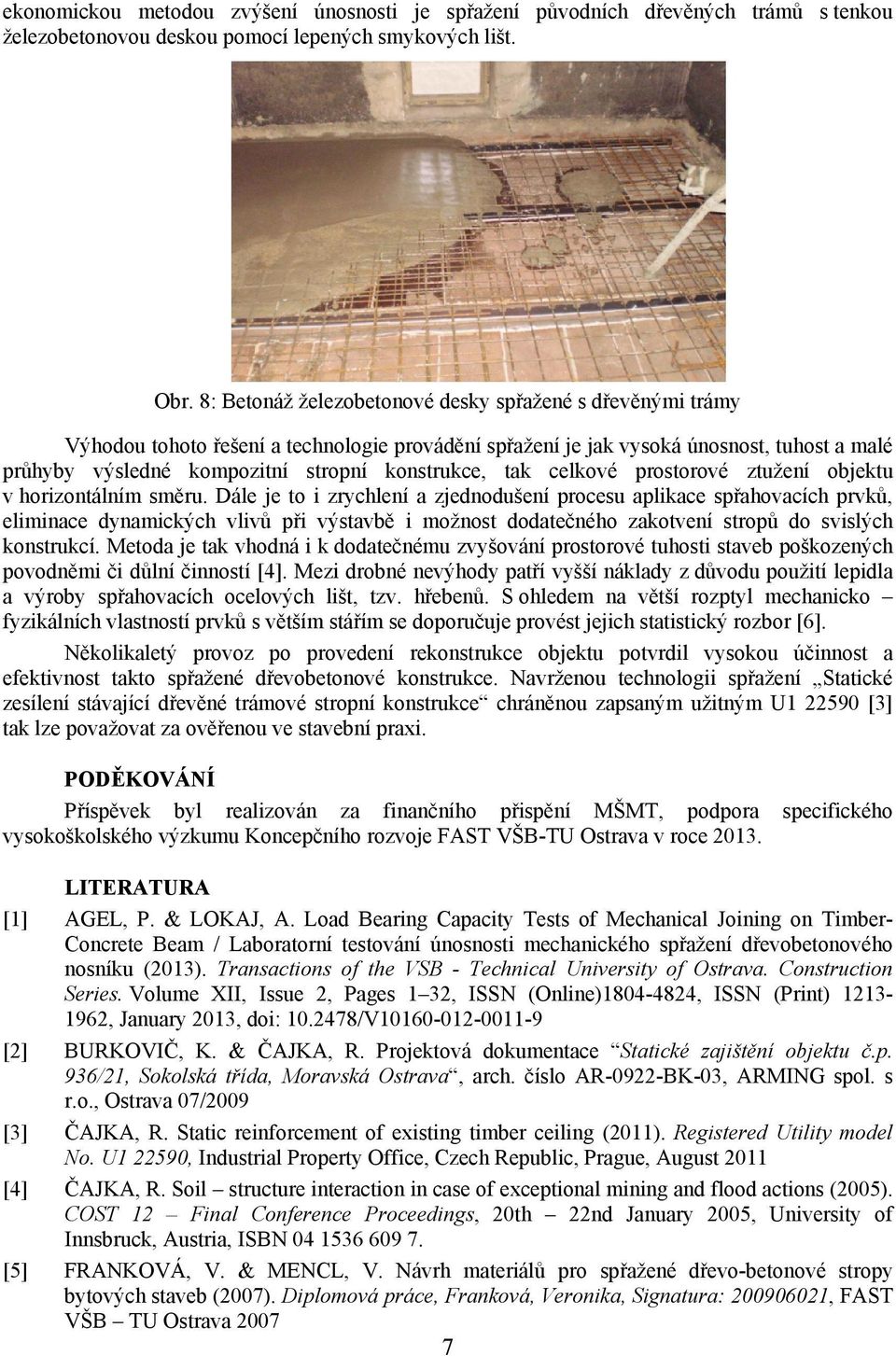 tak celkové prostorové ztužení objektu v horizontálním směru.