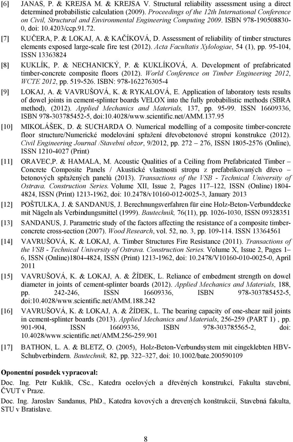 & KAČÍKOVÁ, D. Assessment of reliability of timber structures elements exposed large-scale fire test (2012). Acta Facultatis Xylologiae, 54 (1), pp. 95-104, ISSN 13363824 [8] KUKLÍK, P.