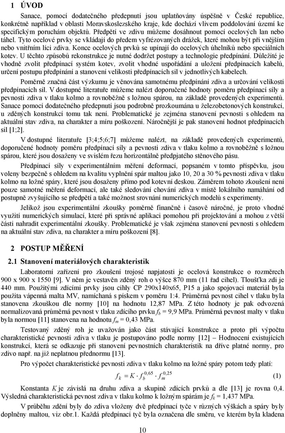 Tyto ocelové prvky se vkládají do předem vyfrézovaných drážek, které mohou být při vnějším nebo vnitřním líci zdiva. Konce ocelových prvků se upínají do ocelových úhelníků nebo speciálních kotev.