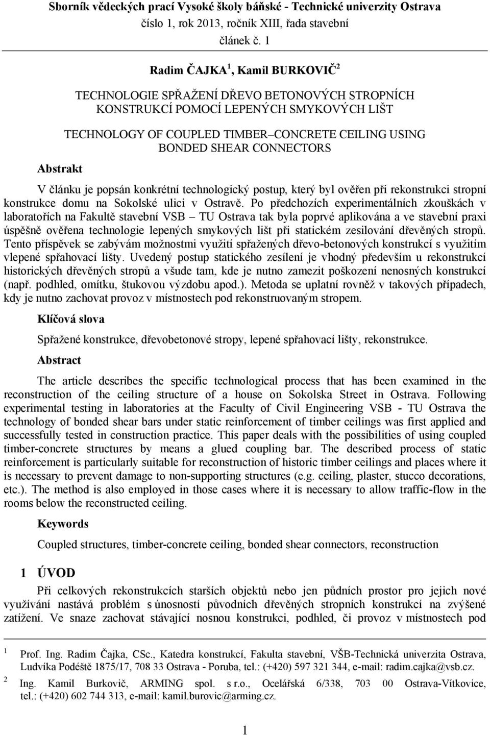 Abstrakt V článku je popsán konkrétní technologický postup, který byl ověřen při rekonstrukci stropní konstrukce domu na Sokolské ulici v Ostravě.