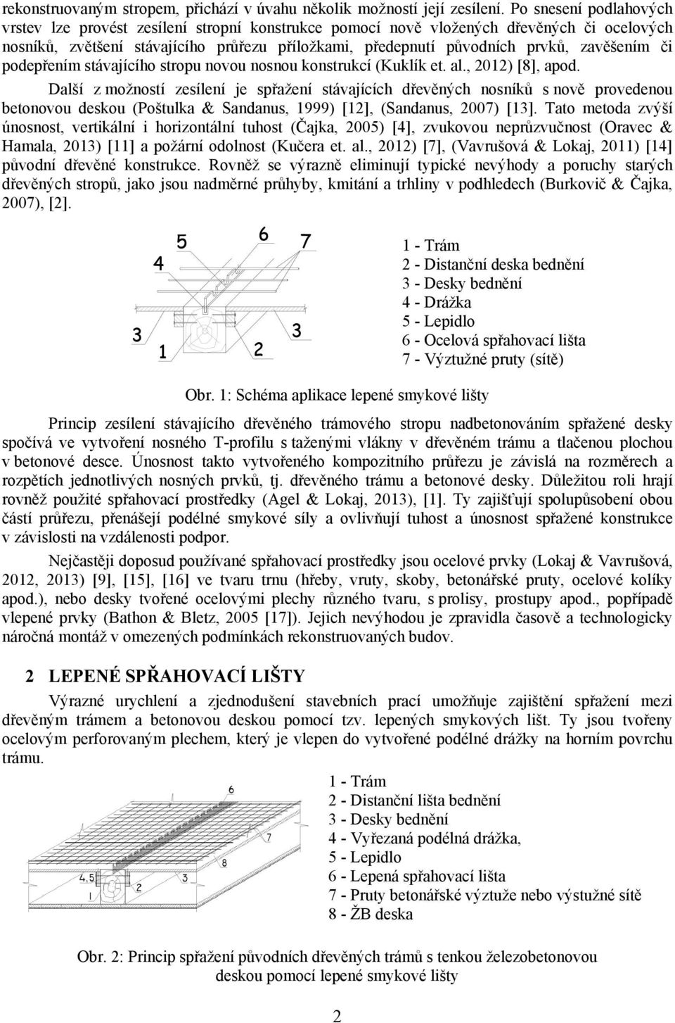 zavěšením či podepřením stávajícího stropu novou nosnou konstrukcí (Kuklík et. al., 2012) [8], apod.