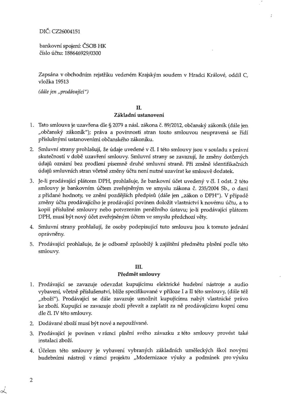 89/202, občanský zákoník (dále jen občanský zákoník"); práva a povinnosti stran touto smlouvou neupravená se řídí příslušnými ustanoveními občanského zákoníku. 2.