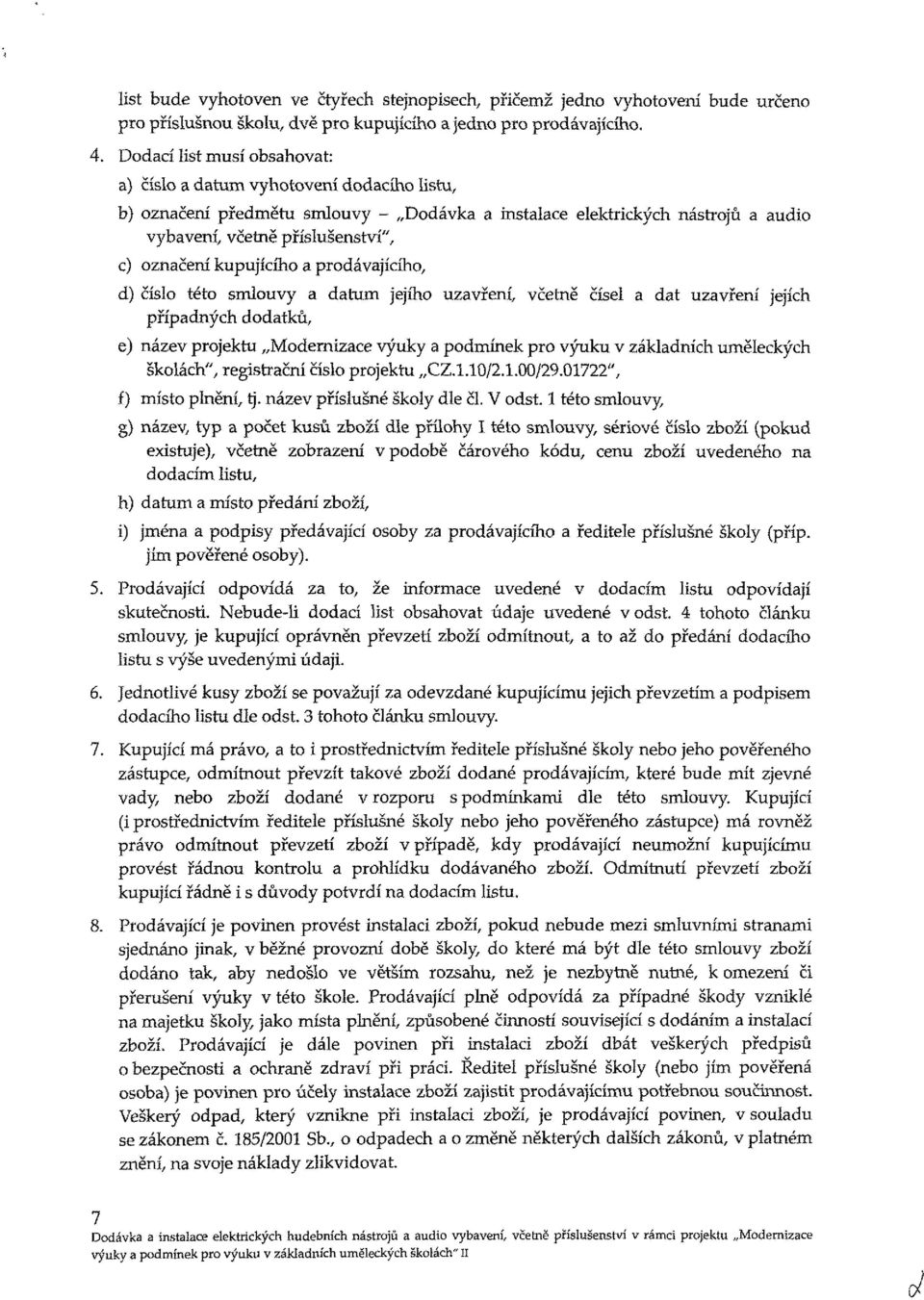 kupujícího a prodávajícího, d) Číslo této smlouvy a datum jejího uzavření, včetně čísel a dat uzavření jejích případných dodatků, e) název projektu Modernizace výuky a podmínek pro výuku v základních
