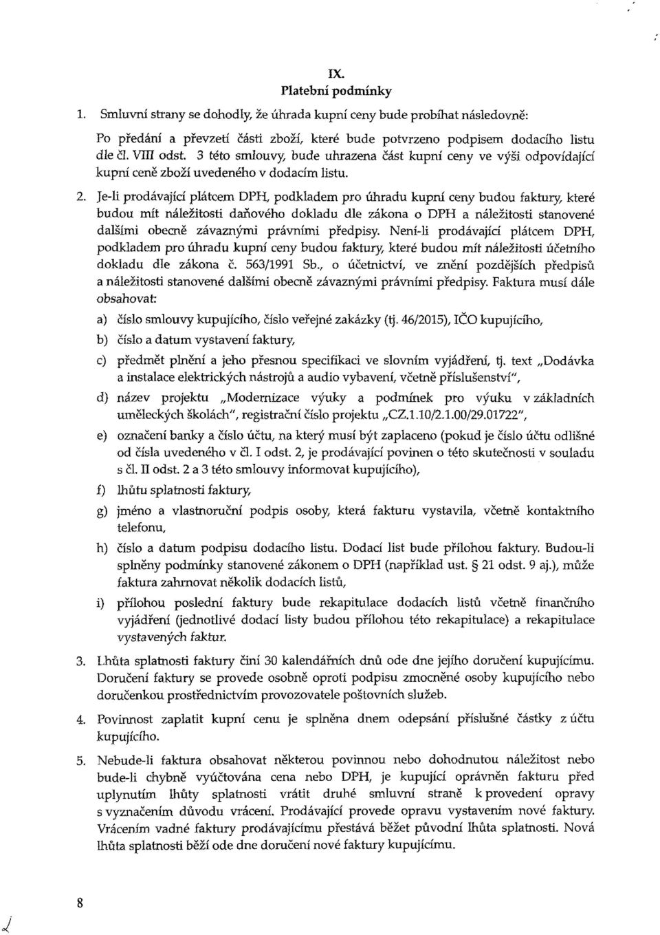 Je-li prodávající plátcem DPH, podkladem pro úhradu kupní ceny budou faktury, které budou mít náležitosti daňového dokladu dle zákona o DPH a náležitosti stanovené dalšími obecně závaznými právními
