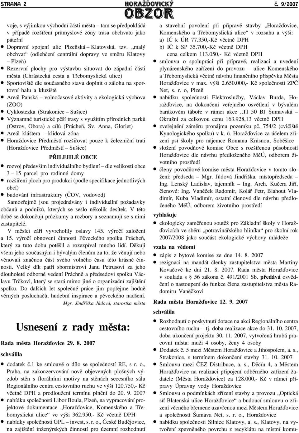 stavu doplnit o zálohu na sportovní halu a kluzištì Areál Panská volnoèasové aktivity a ekologická výchova (ZOO) Cyklostezka (Strakonice Sušice) Významné turistické pìší trasy s vyuāitím pøírodních