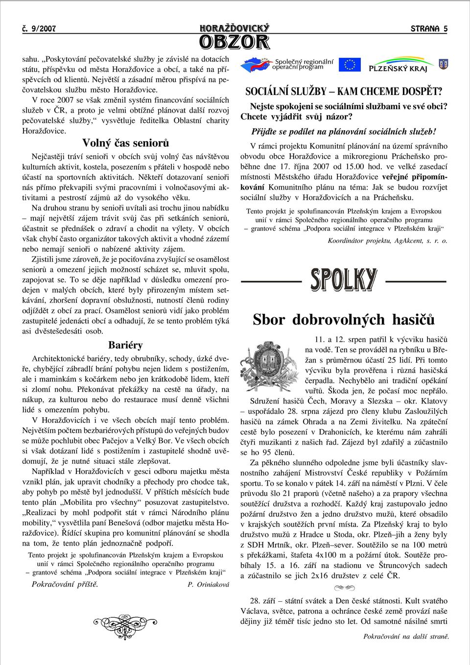 V roce 2007 se však zmìnil systém financování sociálních sluāeb v ÈR, a proto je velmi obtíāné plánovat další rozvoj peèovatelské sluāby, vysvìtluje øeditelka Oblastní charity Horaāïovice.