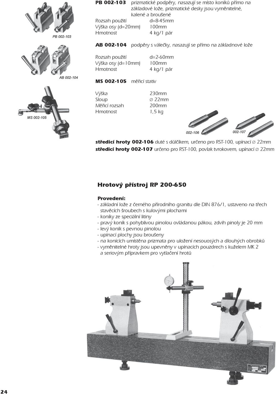 002-107 støedicí hroty 002-106 duté s dùlèíkem, urèeno pro RST-100, upínací 22mm støedicí hroty 002-107 urèeno pro RST-100, povlak tvrokovem, upínací 22mm Hrotový pøístroj RP 200-650 Provedení: -