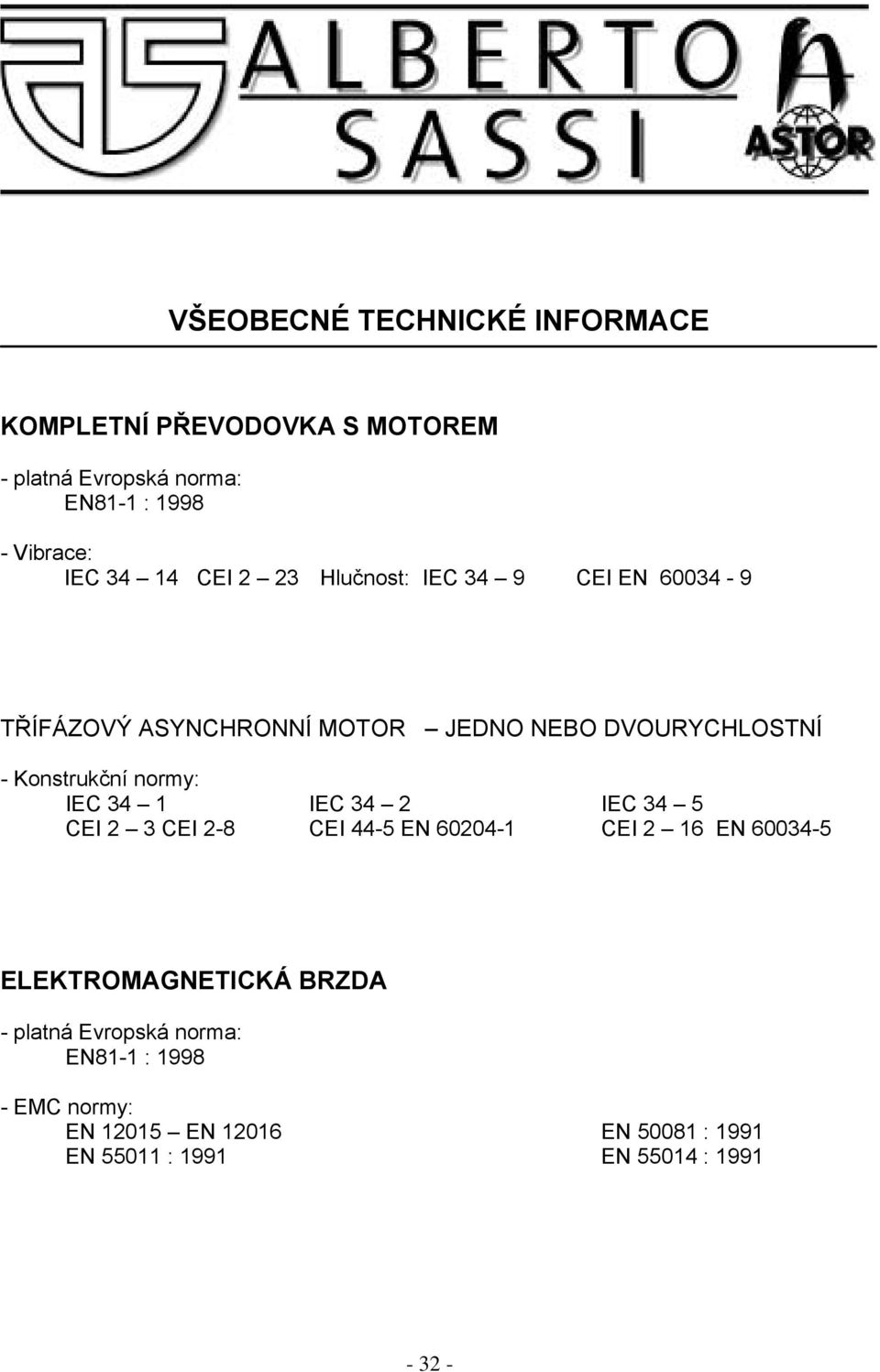 normy: IEC 34 1 IEC 34 2 IEC 34 5 CEI 2 3 CEI 2-8 CEI 44-5 EN 60204-1 CEI 2 16 EN 60034-5 ELEKTROMAGNETICKÁ BRZDA -