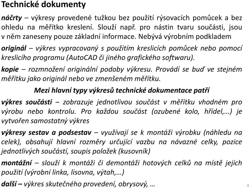 Nebývá výrobním podkladem originál výkres vypracovaný s použitím kreslicích pomůcek nebo pomocí kreslicího programu (AutoCAD či jiného grafického softwaru). kopie rozmnožení originální podoby výkresu.