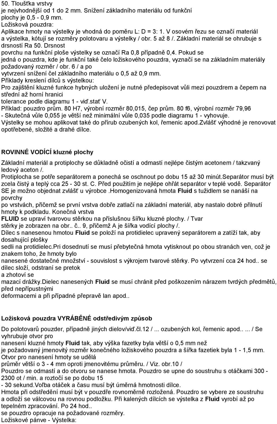 Drsnost povrchu na funkční ploše výstelky se označí Ra 0,8 případně 0,4.