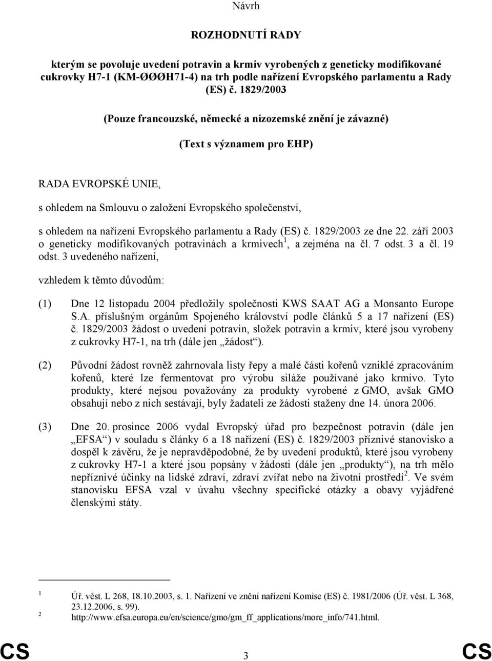 Evropského parlamentu a Rady (ES) č. 1829/2003 ze dne 22. září 2003 o geneticky modifikovaných potravinách a krmivech 1, a zejména na čl. 7 odst. 3 a čl. 19 odst.