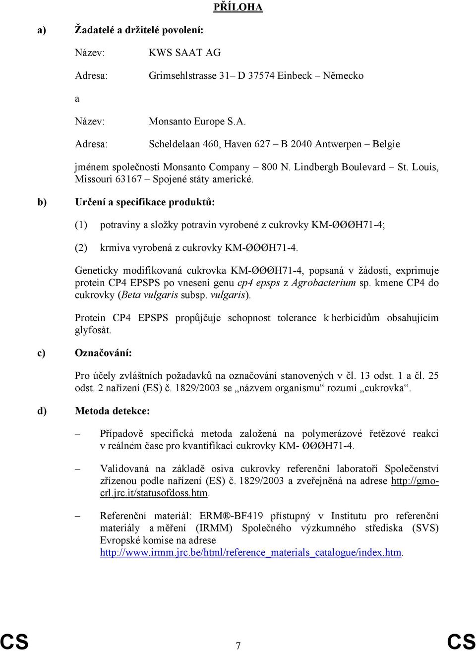 b) Určení a specifikace produktů: (1) potraviny a složky potravin vyrobené z cukrovky KM-ØØØH71-4; (2) krmiva vyrobená z cukrovky KM-ØØØH71-4.