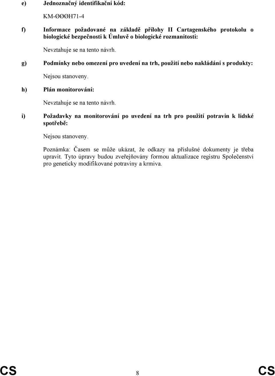 h) Plán monitorování: Nevztahuje se na tento návrh. i) Požadavky na monitorování po uvedení na trh pro použití potravin k lidské spotřebě: Nejsou stanoveny.