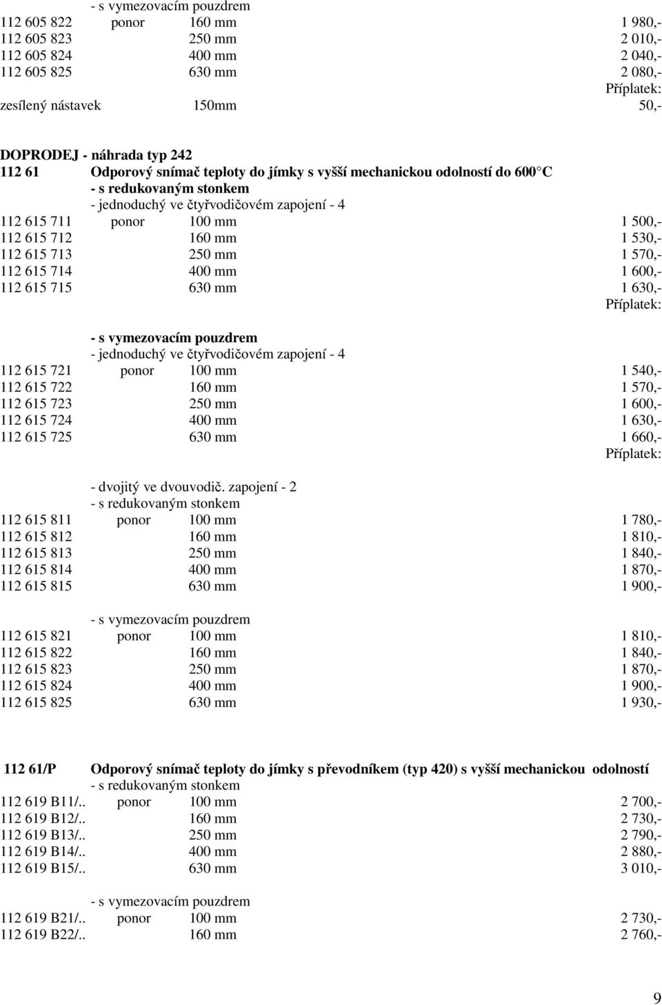 530,- 112 615 713 250 mm 1 570,- 112 615 714 400 mm 1 600,- 112 615 715 630 mm 1 630,- - s vymezovacím pouzdrem - jednoduchý ve čtyřvodičovém zapojení - 4 112 615 721 ponor 100 mm 1 540,- 112 615 722