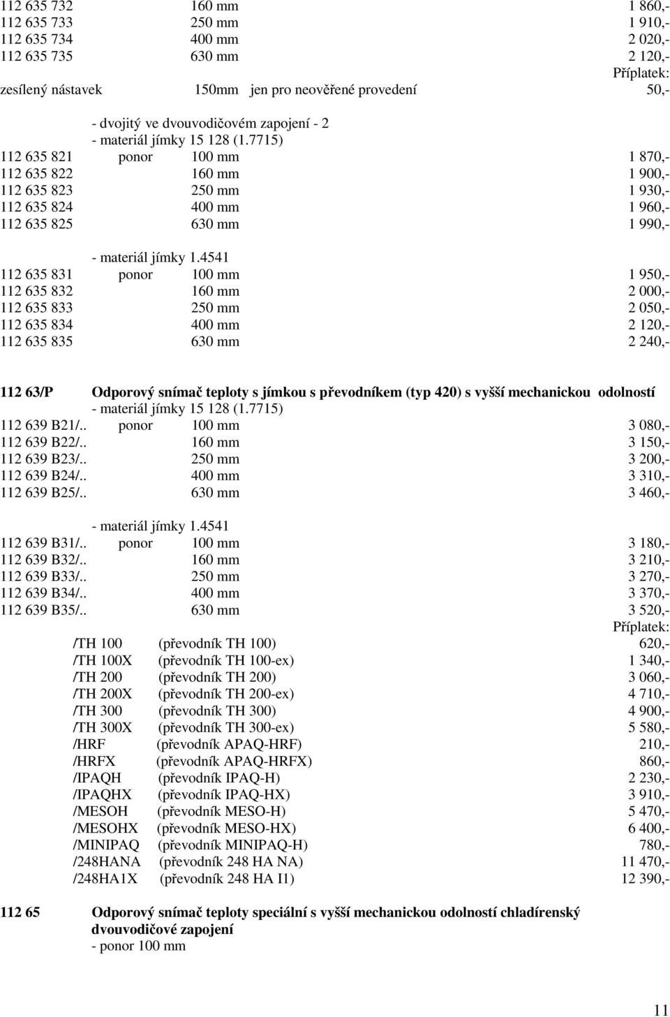 7715) 112 635 821 ponor 100 mm 1 870,- 112 635 822 160 mm 1 900,- 112 635 823 250 mm 1 930,- 112 635 824 400 mm 1 960,- 112 635 825 630 mm 1 990,- - materiál jímky 1.