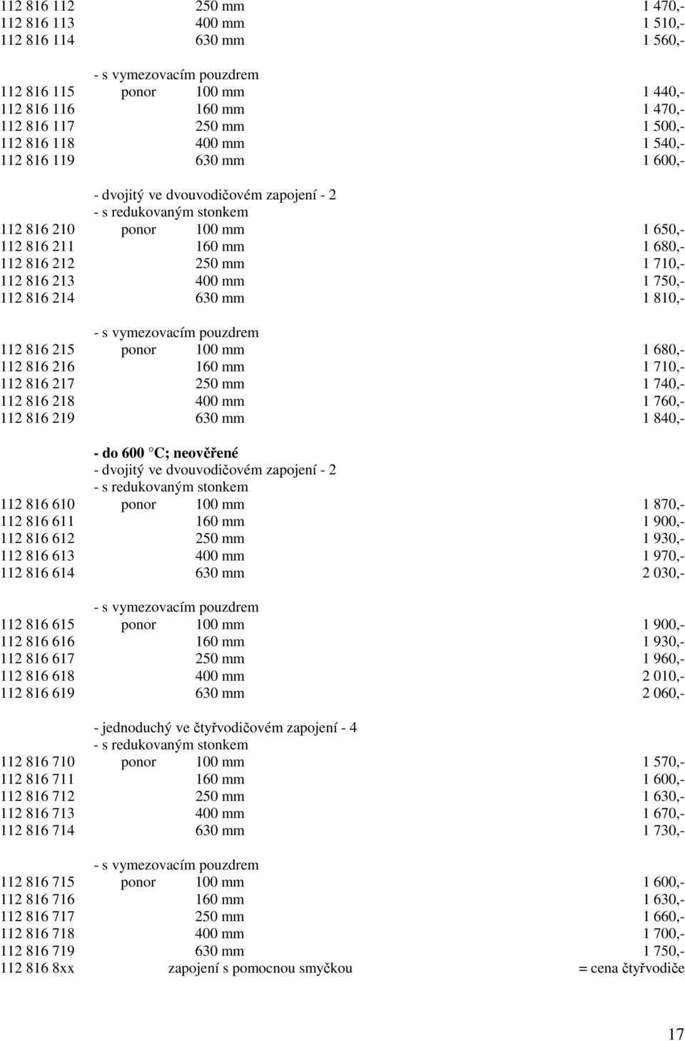 710,- 112 816 213 400 mm 1 750,- 112 816 214 630 mm 1 810,- - s vymezovacím pouzdrem 112 816 215 ponor 100 mm 1 680,- 112 816 216 160 mm 1 710,- 112 816 217 250 mm 1 740,- 112 816 218 400 mm 1 760,-