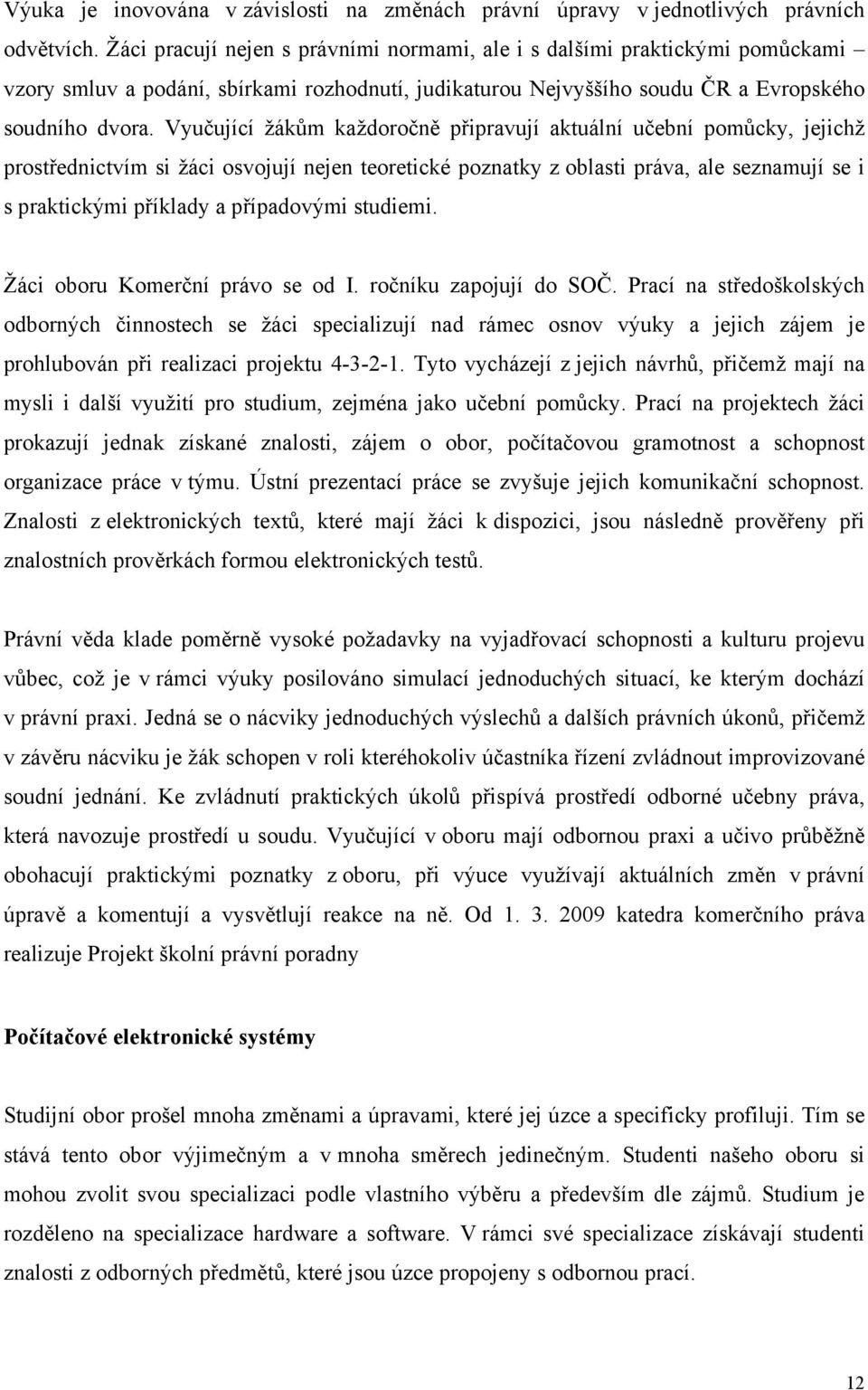 Vyučující žákům každoročně připravují aktuální učební pomůcky, jejichž prostřednictvím si žáci osvojují nejen teoretické poznatky z oblasti práva, ale seznamují se i s praktickými příklady a