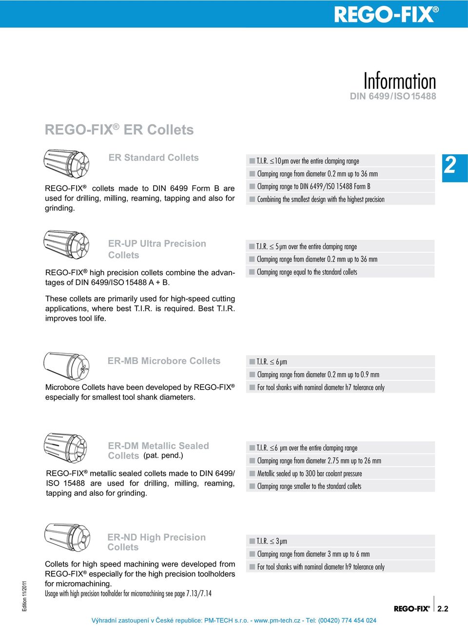 15488 A + B. These collets are primarily used for high-speed cutting applications, where best T.I.R. is required. Best T.I.R. improves tool life. T.I.R. 5 μm over the entire clamping range Clamping range from diameter 0.