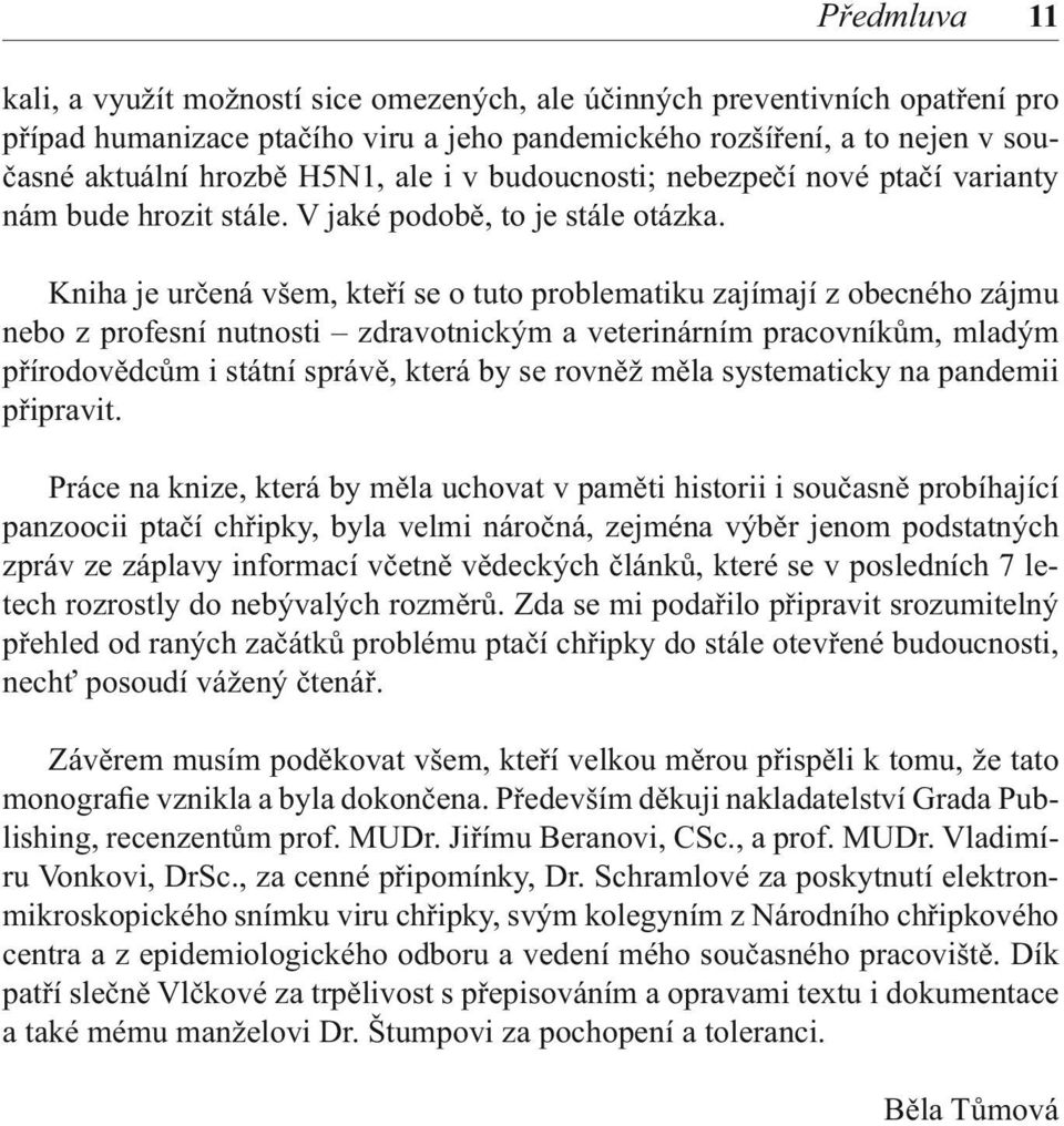 Kniha je určená všem, kteří se o tuto problematiku zajímají z obecného zájmu nebo z profesní nutnosti zdravotnickým a veterinárním pracovníkům, mladým přírodovědcům i státní správě, která by se