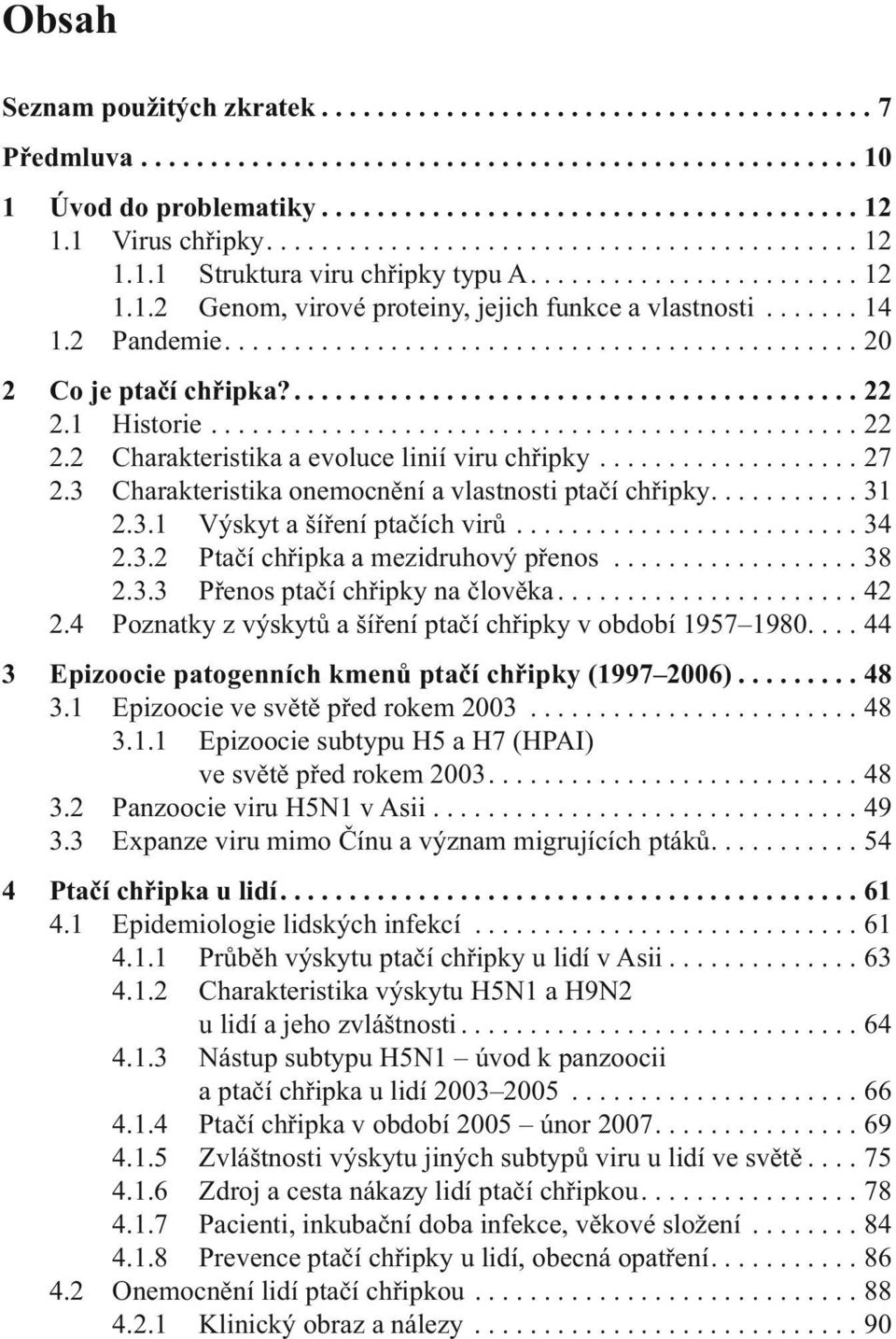 2 Pandemie.............................................. 20 2 Co je ptačí chřipka?......................................... 22 2.1 Historie............................................... 22 2.2 Charakteristika a evoluce linií viru chřipky.