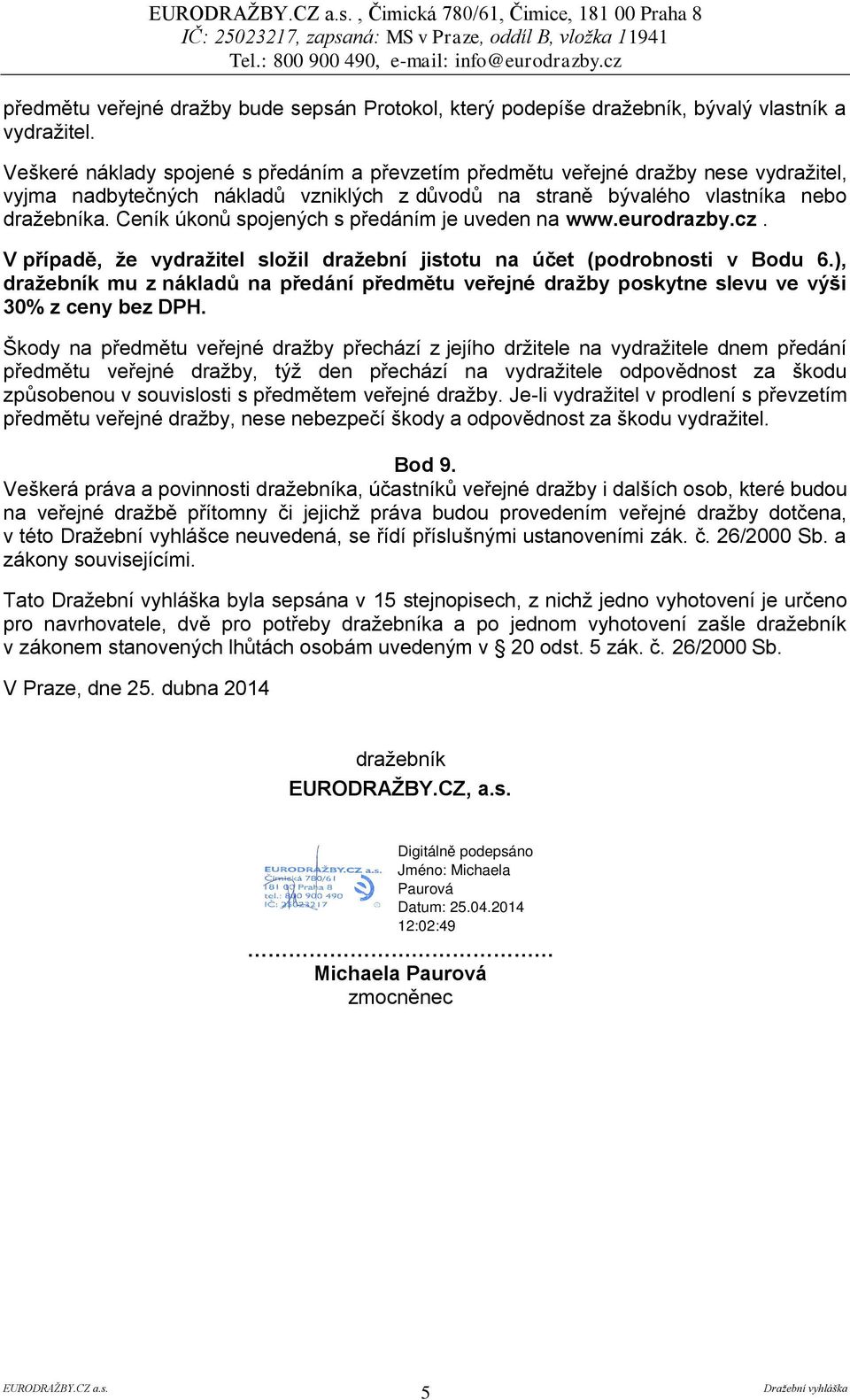 Ceník úkonů spojených s předáním je uveden na www.eurodrazby.cz. V případě, že vydražitel složil dražební jistotu na účet (podrobnosti v Bodu 6.