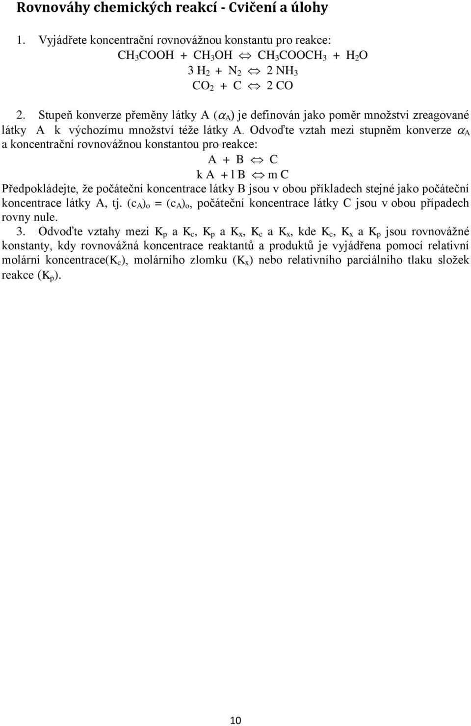 Odvoďte vztah mezi stupněm konverze A a koncentrační rovnovážnou konstantou pro reakce: A + B C k A + l B m C Předpokládejte, že počáteční koncentrace látky B jsou v obou příkladech stejné jako