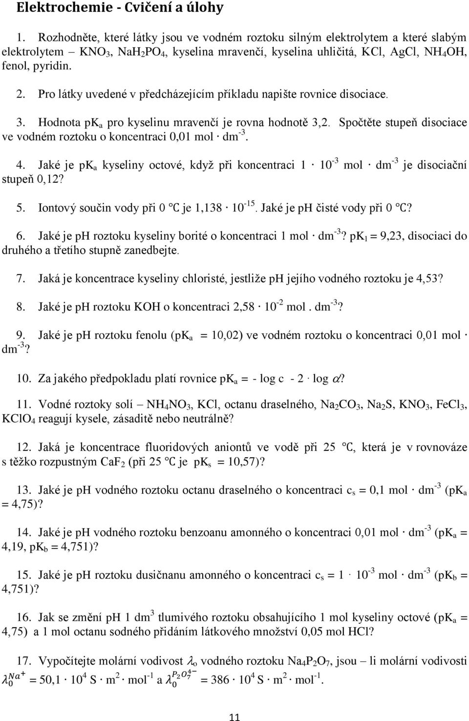 3. Hodnota pk a pro kyselinu mravenčí je rovna hodnotě 3,2. Spočtěte stupeň disociace ve vodném roztoku o koncentraci 0,01 mol dm -3. 4.