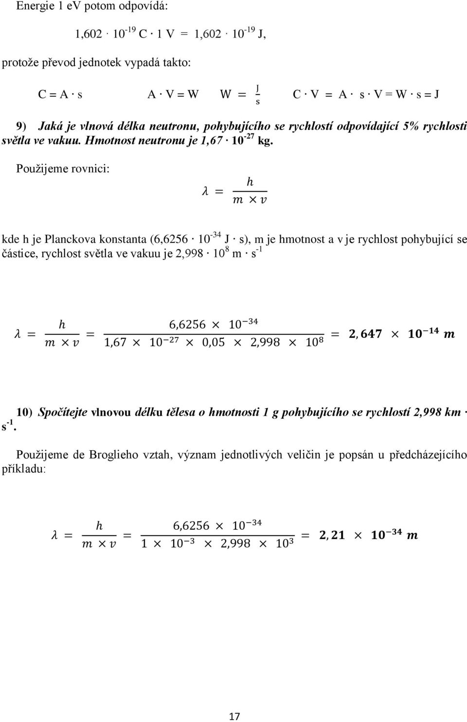 Použijeme rovnici: λ = h m v kde h je Planckova konstanta (6,6256 10-34 J s), m je hmotnost a v je rychlost pohybující se částice, rychlost světla ve vakuu je 2,998 10 8 m s -1 λ = h m v = 6,6256