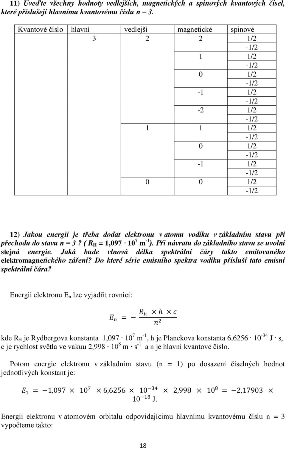 vodíku v základním stavu při přechodu do stavu n = 3? ( R H = 1,097 10 7 m -1 ). Při návratu do základního stavu se uvolní stejná energie.