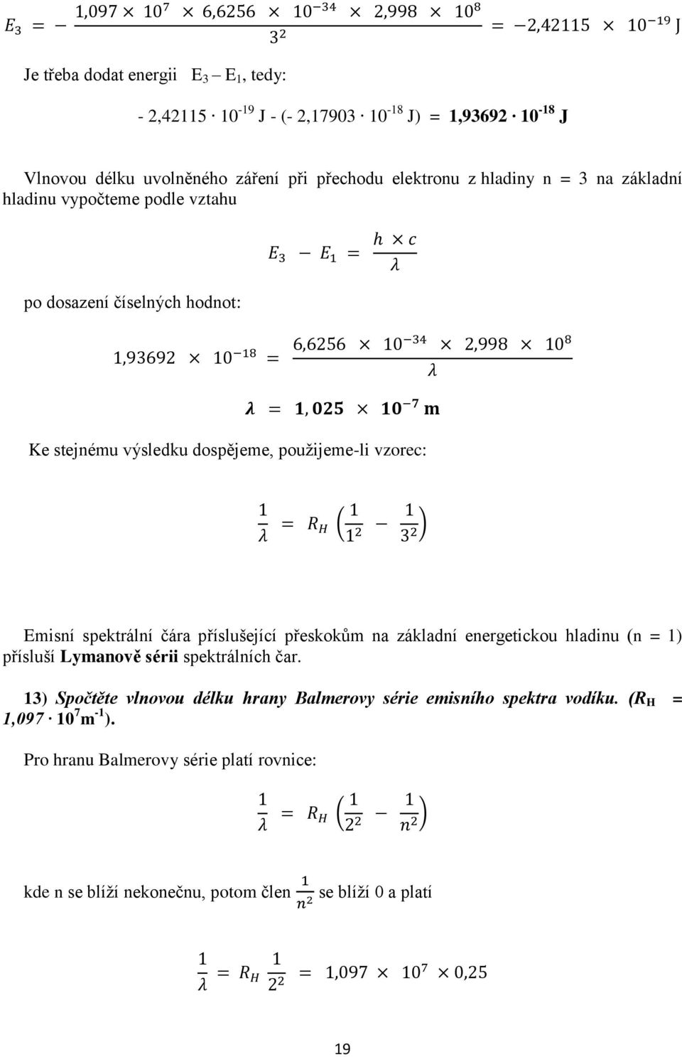 výsledku dospějeme, použijeme-li vzorec: λ 1 λ = R H ( 1 1 2 1 3 2) Emisní spektrální čára příslušející přeskokům na základní energetickou hladinu (n = 1) přísluší Lymanově sérii spektrálních čar.