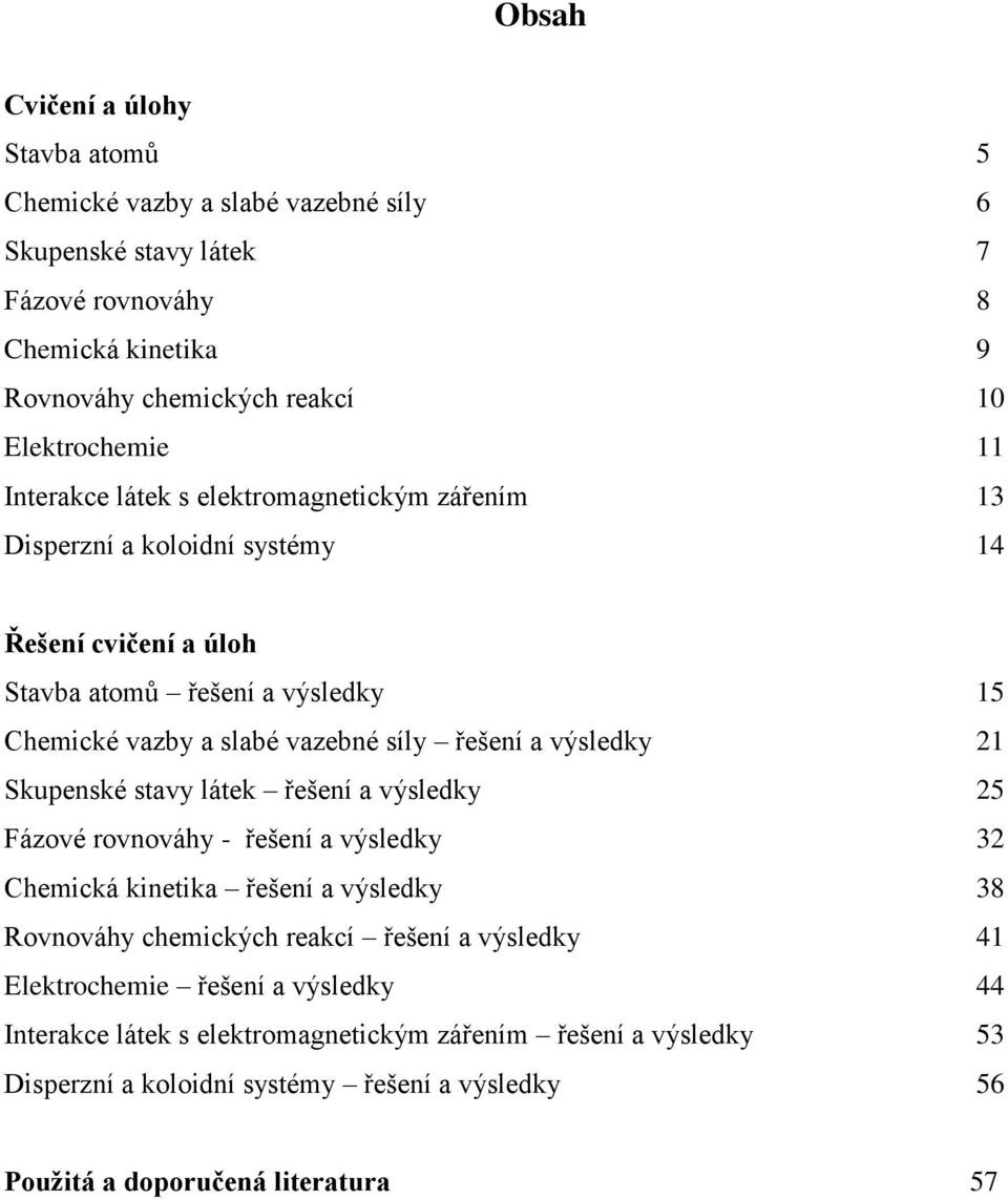 výsledky 21 Skupenské stavy látek řešení a výsledky 25 Fázové rovnováhy - řešení a výsledky 32 Chemická kinetika řešení a výsledky 38 Rovnováhy chemických reakcí řešení a výsledky 41