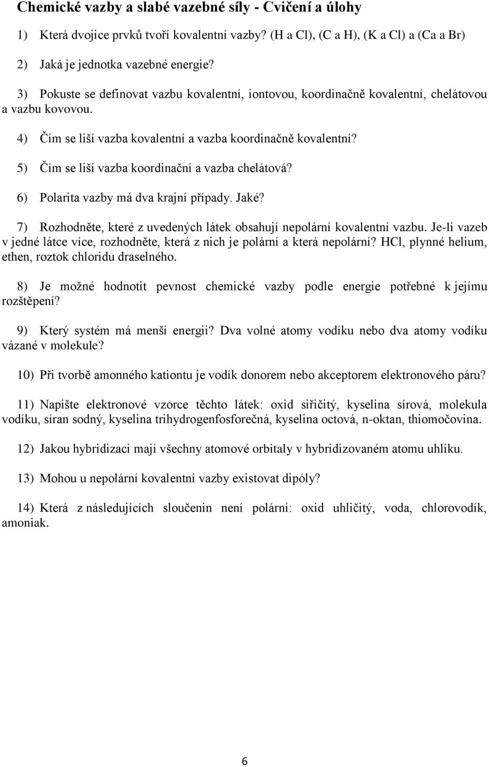 5) Čím se liší vazba koordinační a vazba chelátová? 6) Polarita vazby má dva krajní případy. Jaké? 7) Rozhodněte, které z uvedených látek obsahují nepolární kovalentní vazbu.