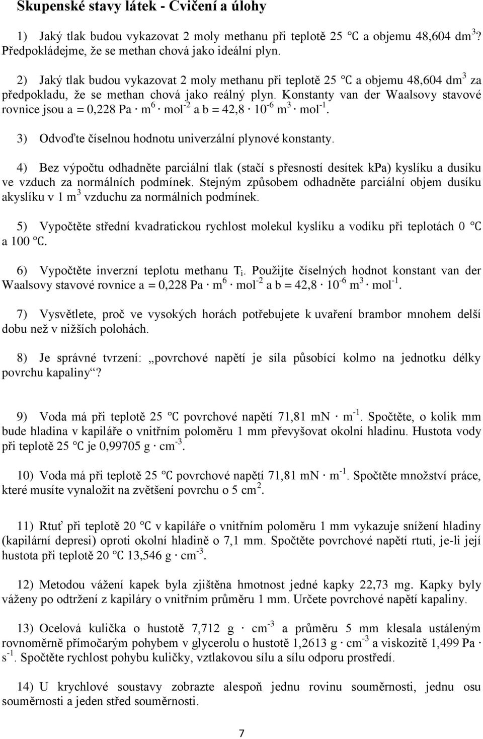 Konstanty van der Waalsovy stavové rovnice jsou a = 0,228 Pa m 6 mol -2 a b = 42,8 10-6 m 3 mol -1. 3) Odvoďte číselnou hodnotu univerzální plynové konstanty.