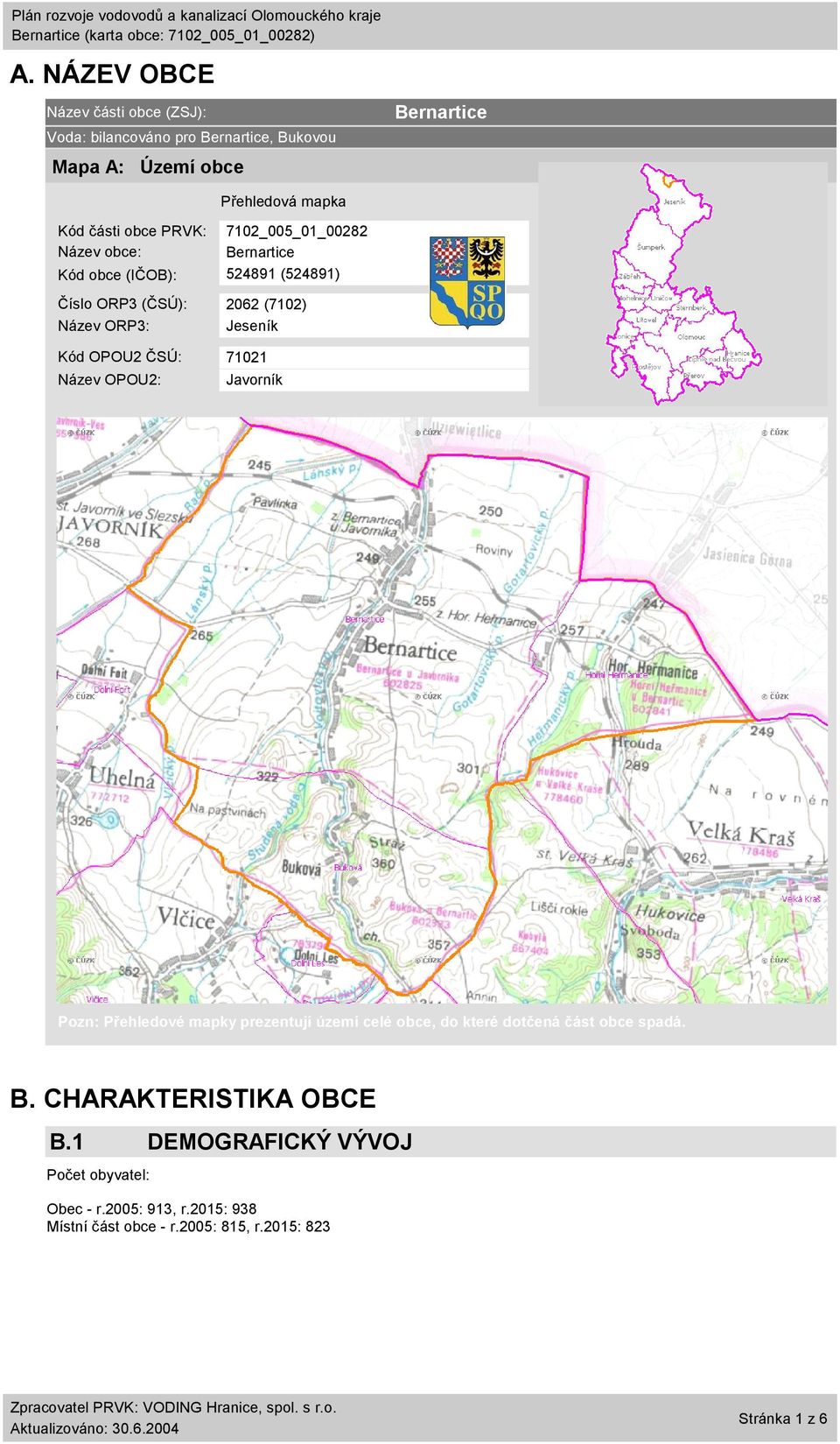 Kód OPOU2 ČSÚ: 71021 Název OPOU2: Javorník Pozn: Přehledové mapky prezentují území celé obce, do které dotčená část obce spadá. B.