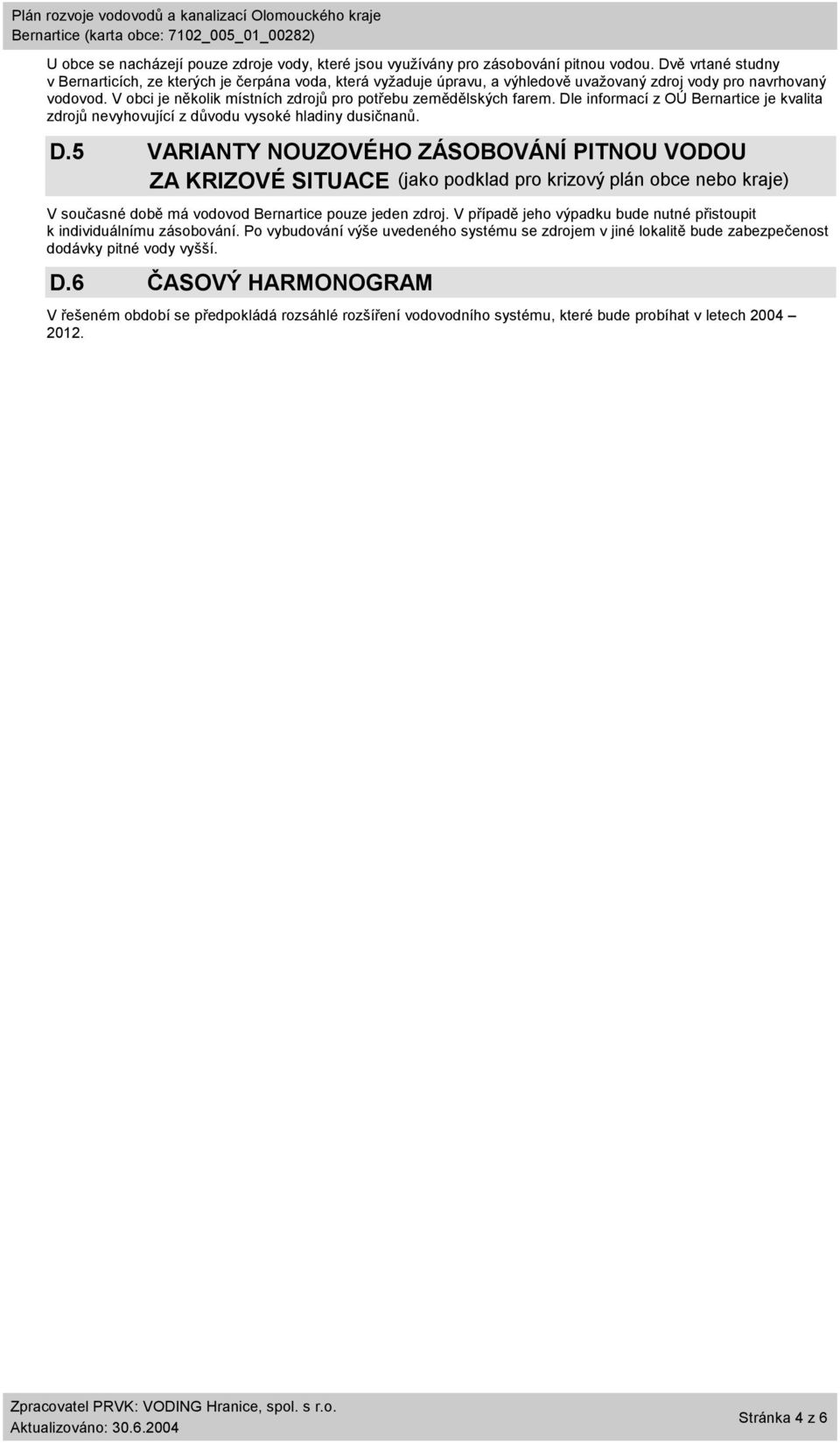 V obci je několik místních zdrojů pro potřebu zemědělských farem. Dl