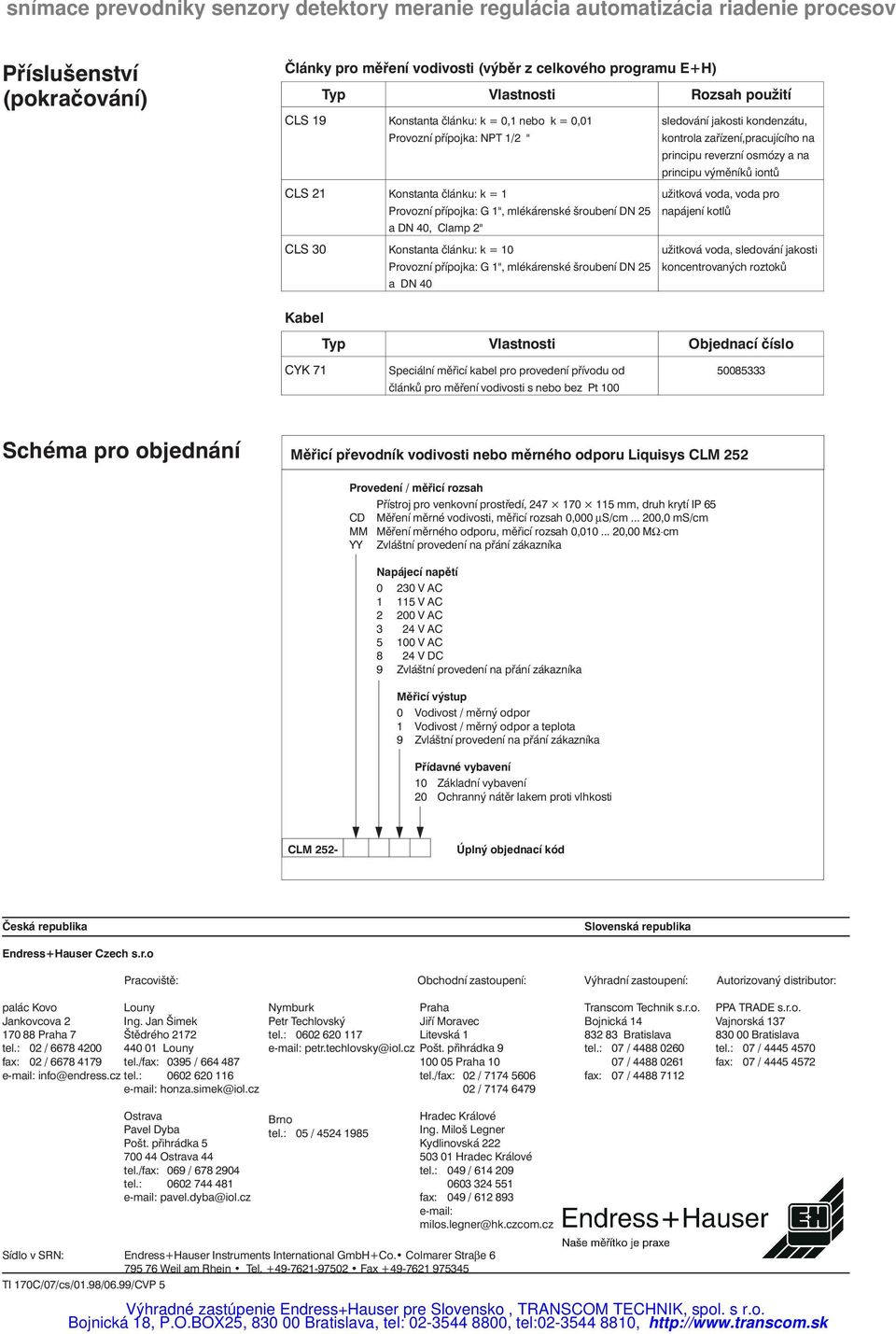 užitková voda, voda pro napájení kotlů a DN 40, Clamp 2" CLS 30 Konstanta článku: k = 10 Provozní přípojka: G 1", mlékárenské šroubení DN 25 a DN 40 užitková voda, sledování jakosti koncentrovaných