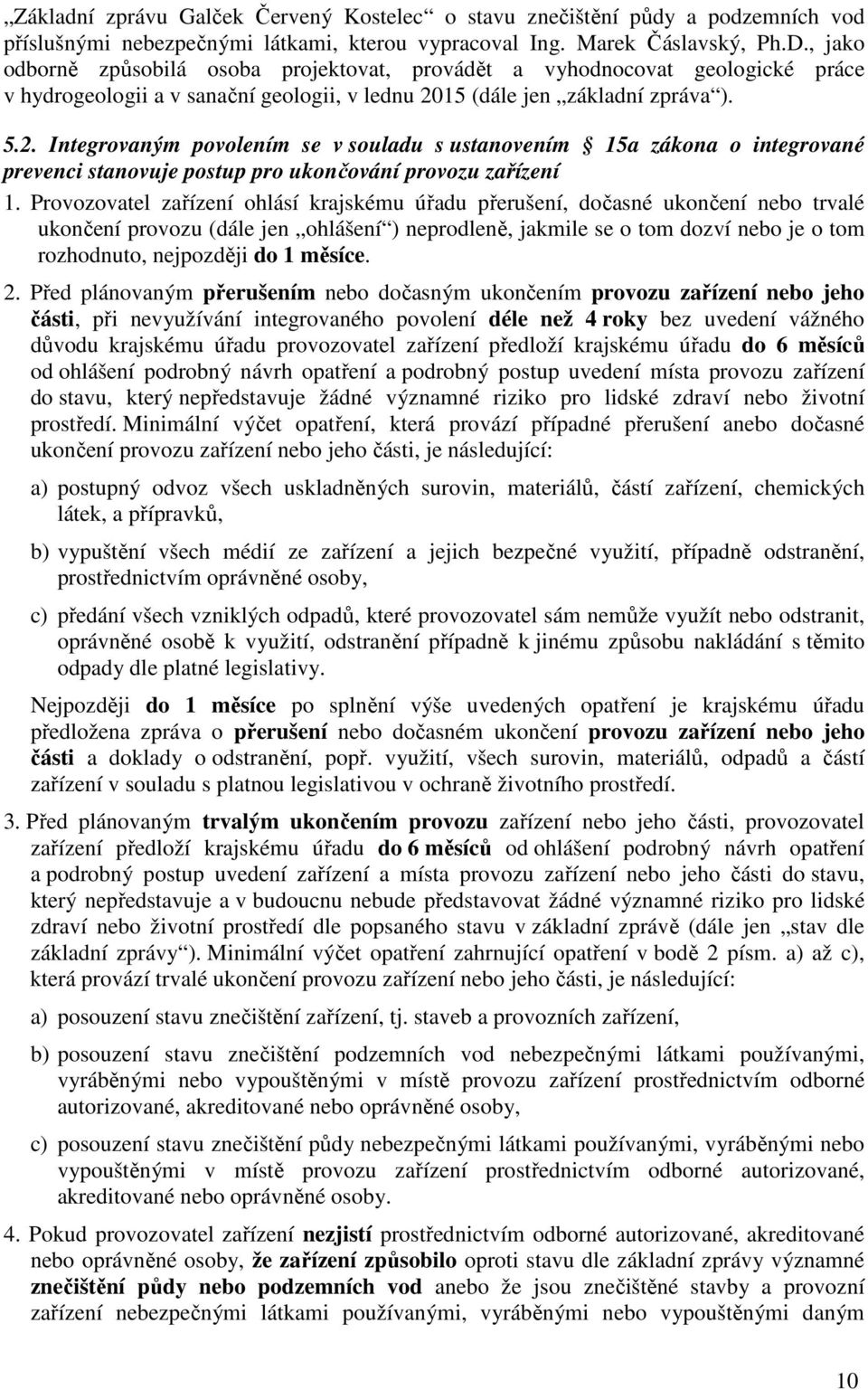 15 (dále jen základní zpráva ). 5.2. Integrovaným povolením se v souladu s ustanovením 15a zákona o integrované prevenci stanovuje postup pro ukončování provozu zařízení 1.