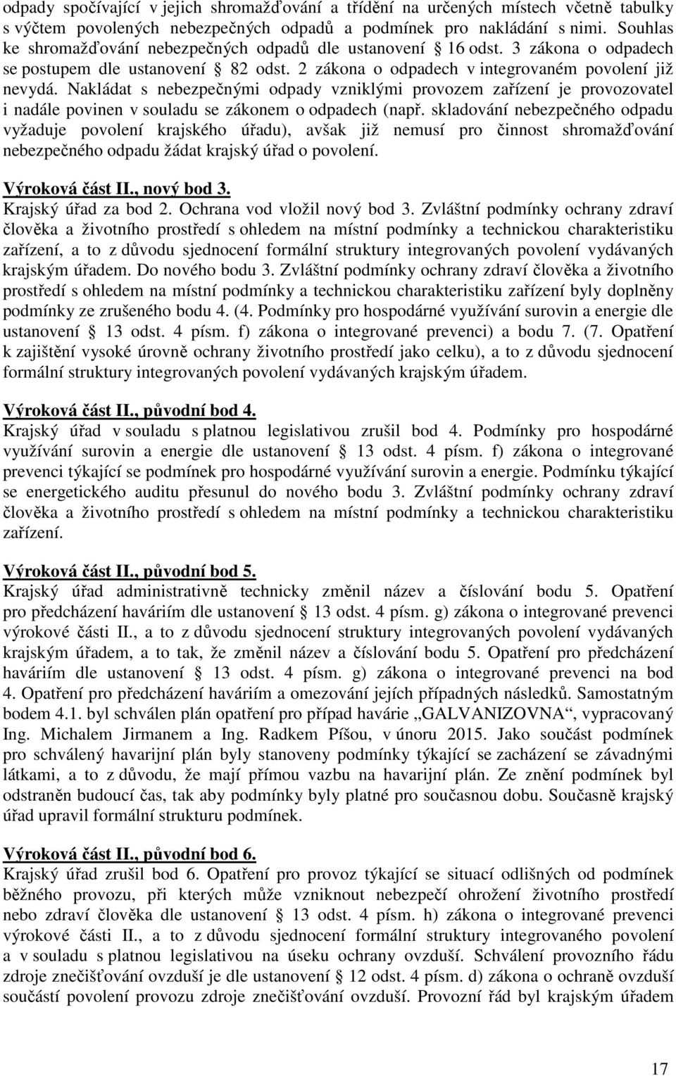 Nakládat s nebezpečnými odpady vzniklými provozem zařízení je provozovatel i nadále povinen v souladu se zákonem o odpadech (např.