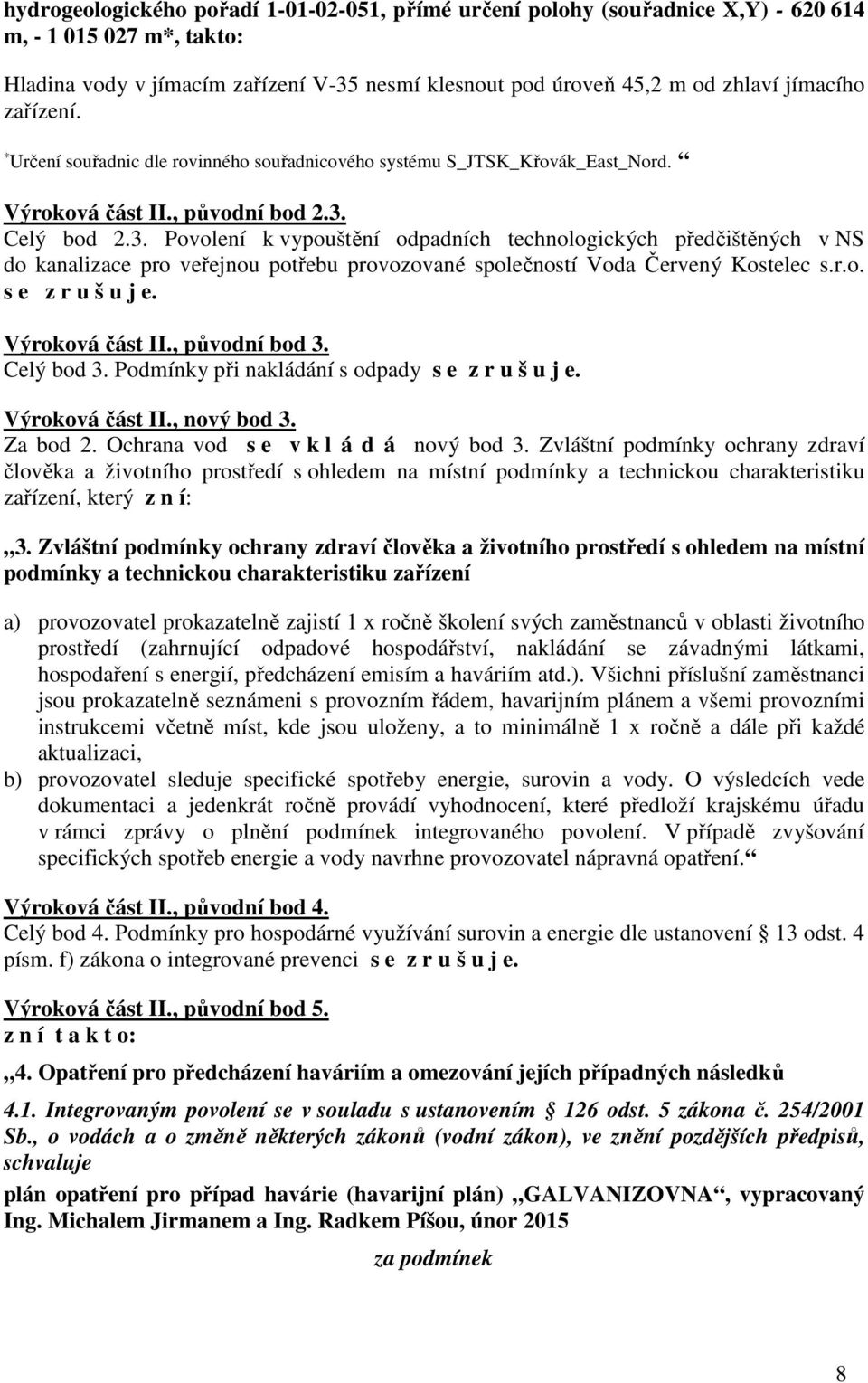 Celý bod 2.3. Povolení k vypouštění odpadních technologických předčištěných v NS do kanalizace pro veřejnou potřebu provozované společností Voda Červený Kostelec s.r.o. s e z r u š u j e.