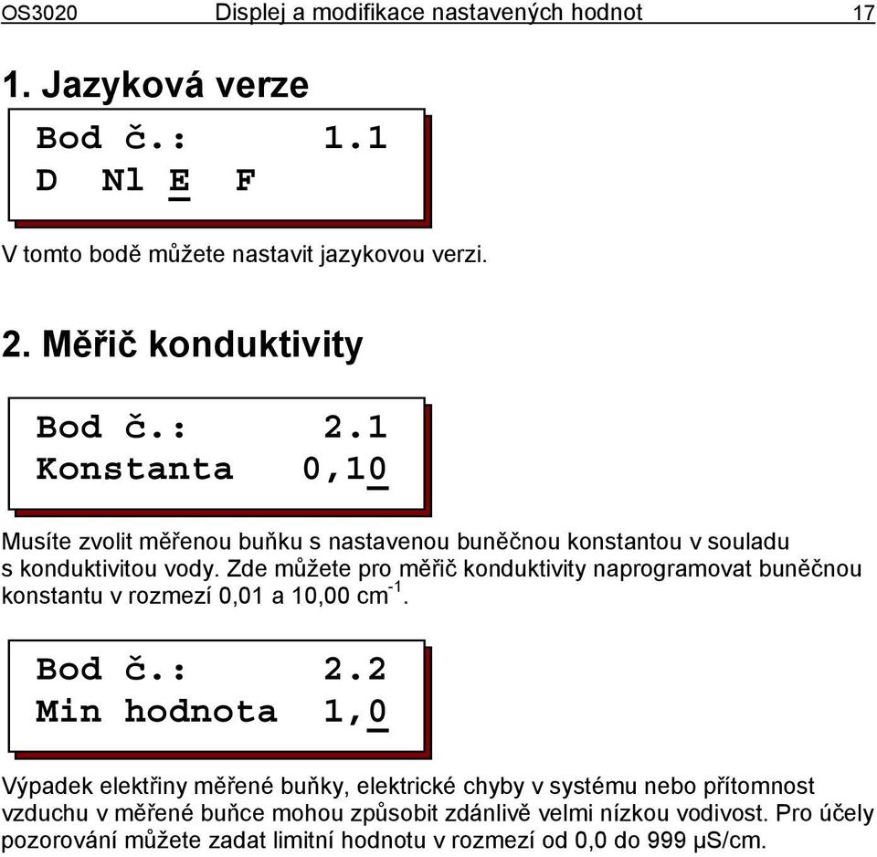 Zde můžete pro měřič konduktivity naprogramovat buněčnou konstantu v rozmezí 0,01 a 10,00 cm -1. Bod č.: 2.