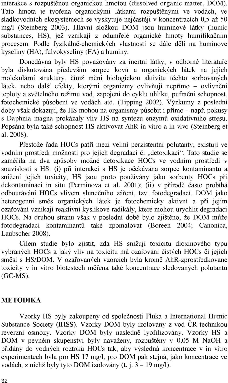 Hlavní sloţkou DOM jsou huminové látky (humic substances, HS), jeţ vznikají z odumřelé organické hmoty humifikačním procesem.