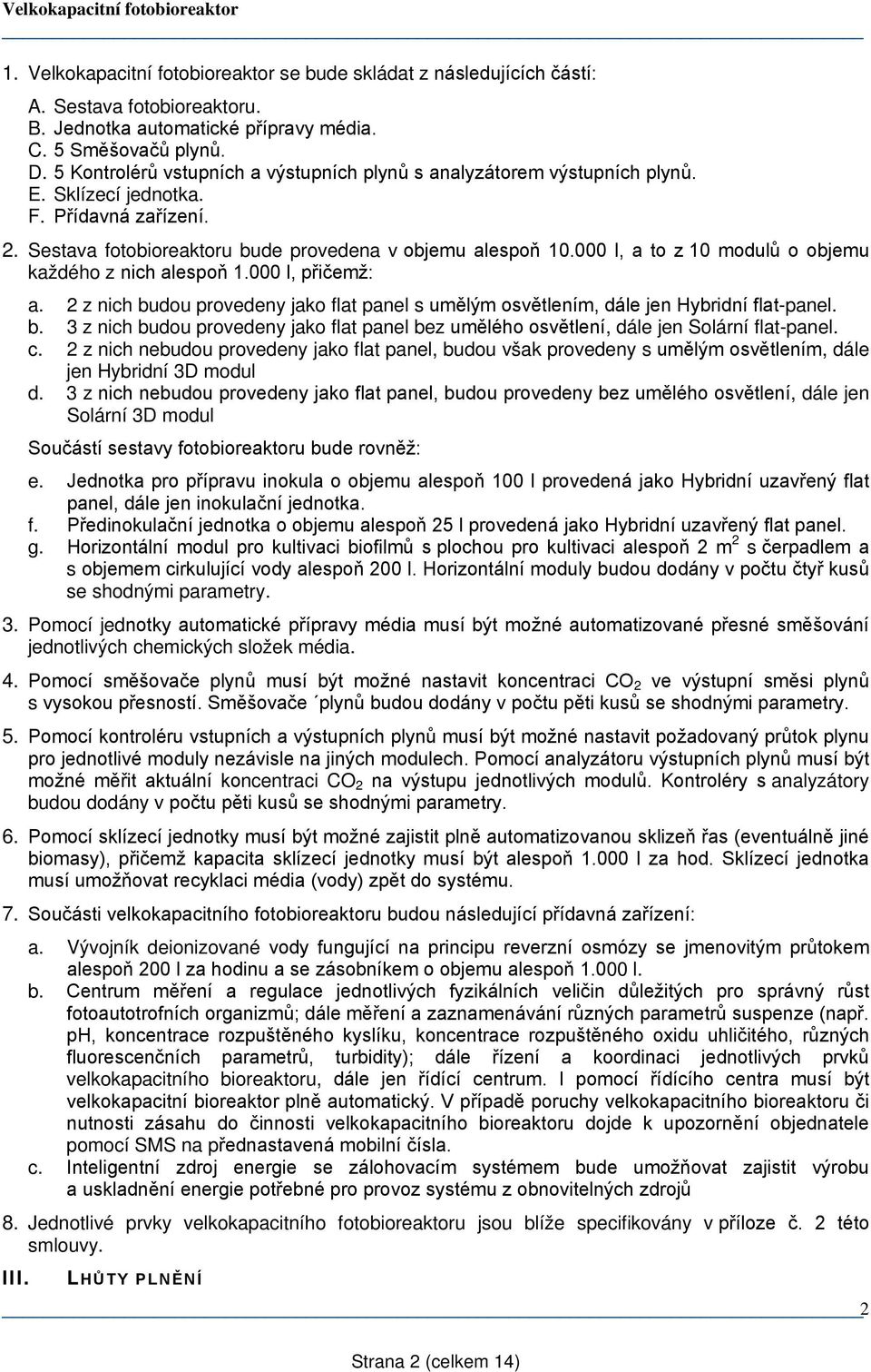 000 l, a to z 10 modulů o objemu každého z nich alespoň 1.000 l, přičemž: a. 2 z nich budou provedeny jako flat panel s umělým osvětlením, dále jen Hybridní flat-panel. b. 3 z nich budou provedeny jako flat panel bez umělého osvětlení, dále jen Solární flat-panel.