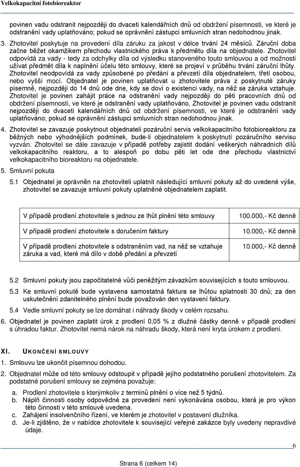 Zhotovitel odpovídá za vady - tedy za odchylky díla od výsledku stanoveného touto smlouvou a od možnosti užívat předmět díla k naplnění účelu této smlouvy, které se projeví v průběhu trvání záruční