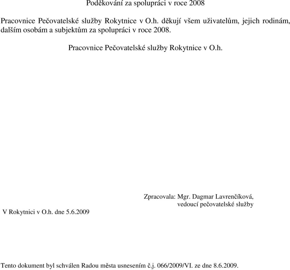 Pracovnice Pečovatelské služby Rokytnice v O.h. V Rokytnici v O.h. dne 5.6.2009 Zpracovala: Mgr.