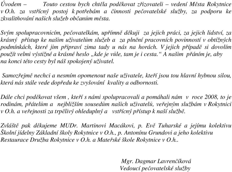 jim připraví zima tady u nás na horách. V jejich případě si dovolím použít velmi výstižné a krásné heslo kde je vůle, tam je i cesta.