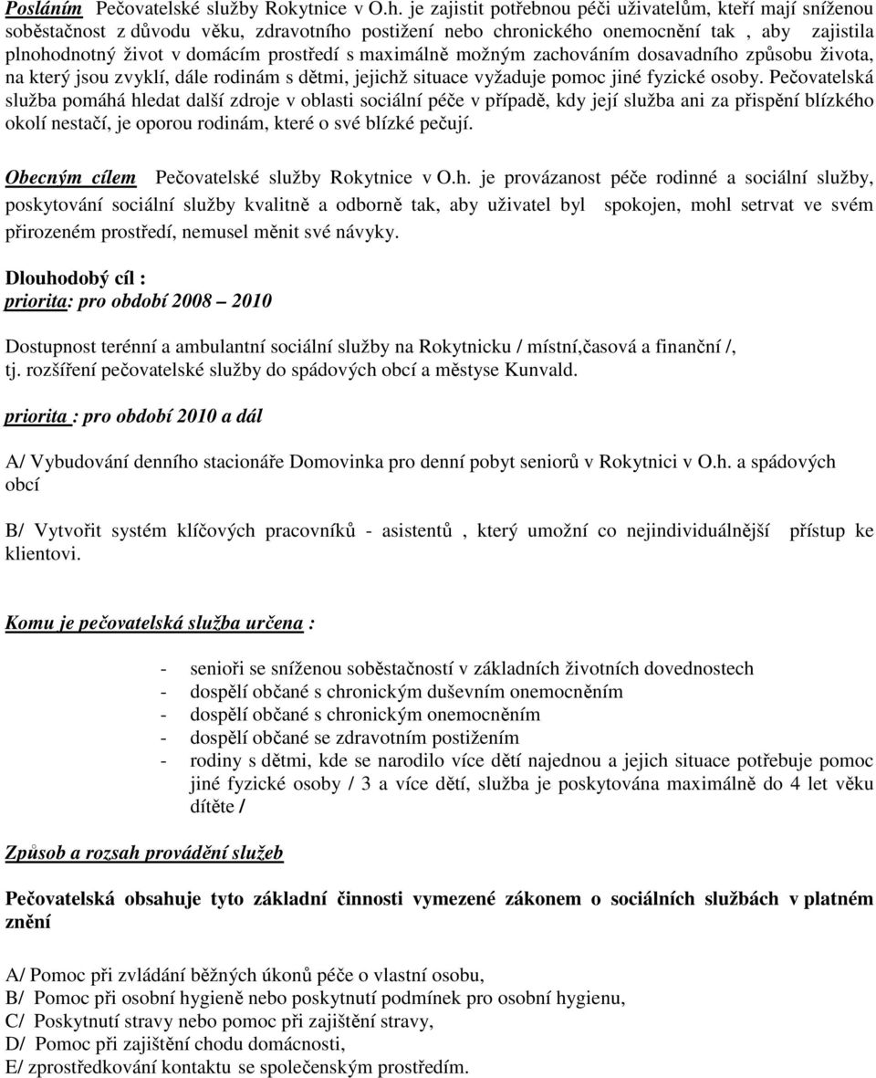 maximálně možným zachováním dosavadního způsobu života, na který jsou zvyklí, dále rodinám s dětmi, jejichž situace vyžaduje pomoc jiné fyzické osoby.