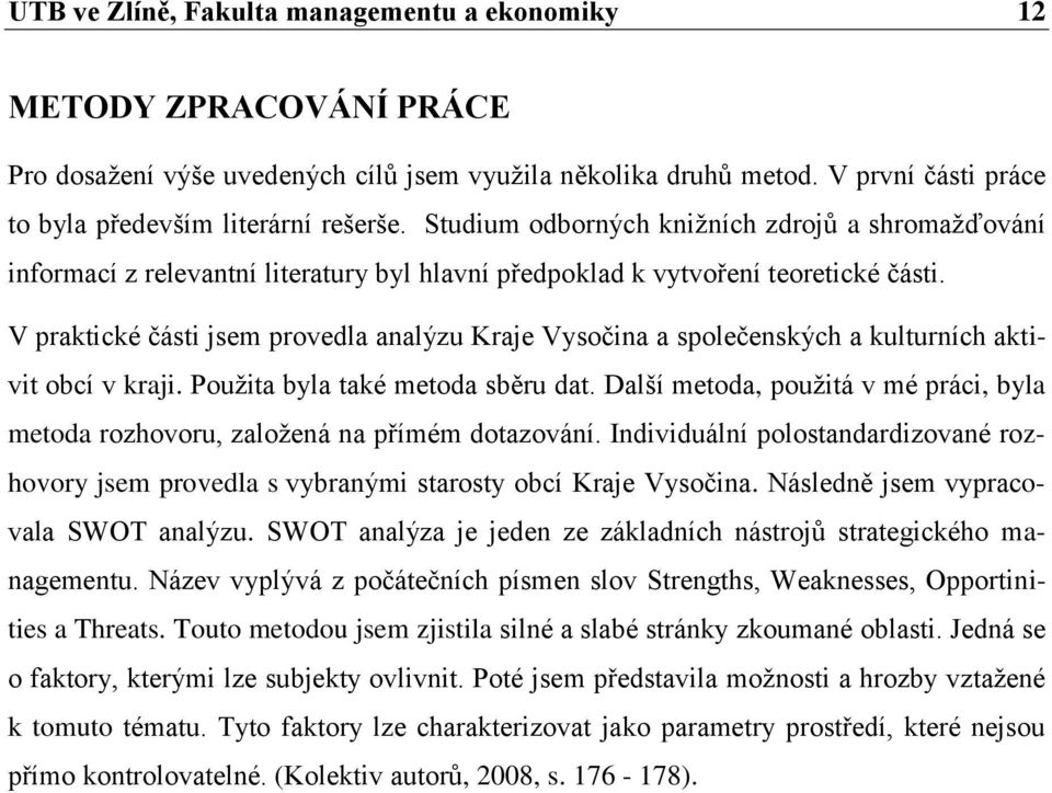V praktické části jsem provedla analýzu Kraje Vysočina a společenských a kulturních aktivit obcí v kraji. Použita byla také metoda sběru dat.